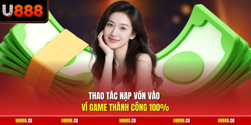 Thao tác nạp vốn vào ví game thành công 100%